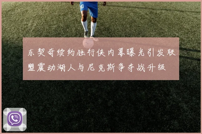 东契奇续约独行侠内幕曝光引发联盟震动湖人与尼克斯争夺战升级
